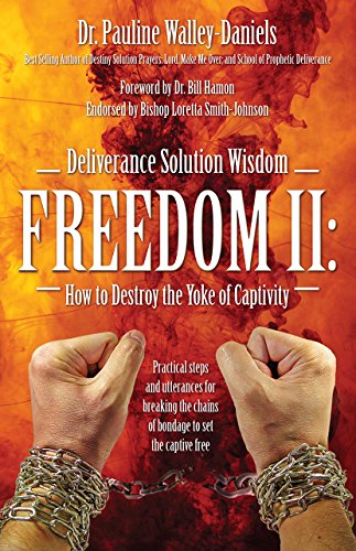 Deliverance Solution Wisdom Freedom II How to Destroy the Yoke of Captivity Practical steps and utterances for breaking the chains of bondage to set the captive
