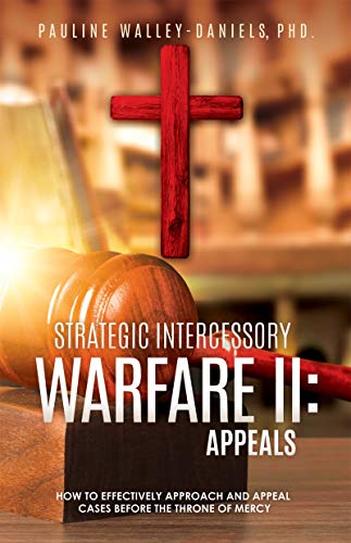 Strategic Intercessory Warfare II Appeals How to Effectively Approach and Appeal Cases Before the Throne of Mercy
